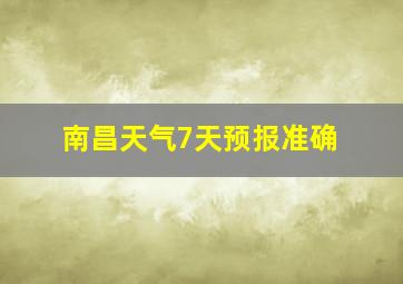 南昌天气7天预报准确