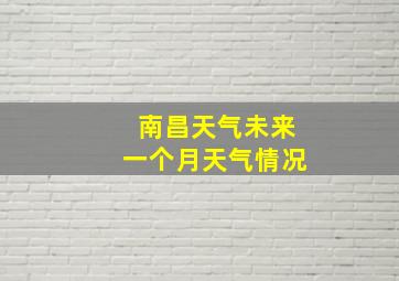 南昌天气未来一个月天气情况