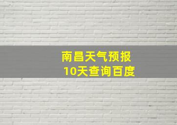 南昌天气预报10天查询百度