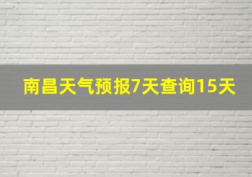 南昌天气预报7天查询15天