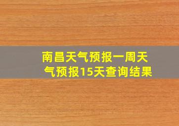 南昌天气预报一周天气预报15天查询结果