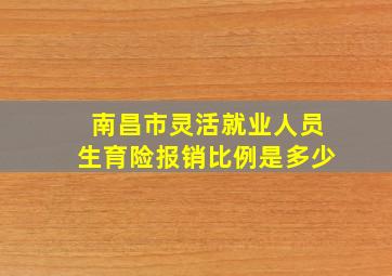 南昌市灵活就业人员生育险报销比例是多少