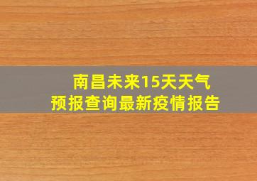 南昌未来15天天气预报查询最新疫情报告