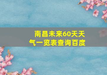 南昌未来60天天气一览表查询百度