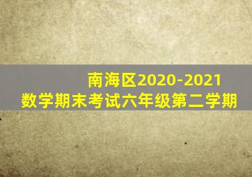 南海区2020-2021数学期末考试六年级第二学期