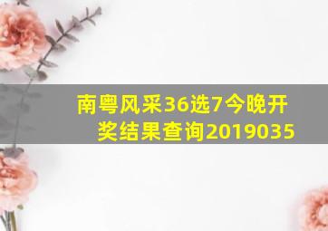 南粤风采36选7今晚开奖结果查询2019035