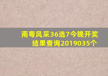 南粤风采36选7今晚开奖结果查询2019035个