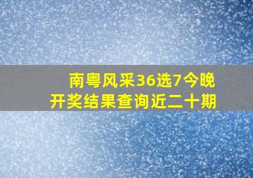 南粤风采36选7今晚开奖结果查询近二十期