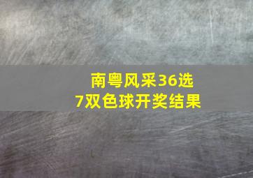 南粤风采36选7双色球开奖结果