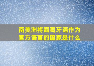 南美洲将葡萄牙语作为官方语言的国家是什么