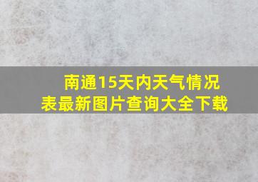 南通15天内天气情况表最新图片查询大全下载