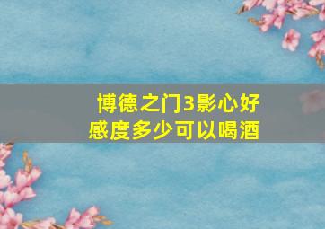 博德之门3影心好感度多少可以喝酒