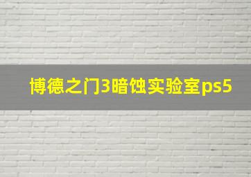 博德之门3暗蚀实验室ps5