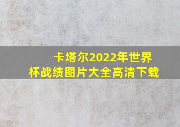 卡塔尔2022年世界杯战绩图片大全高清下载