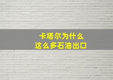 卡塔尔为什么这么多石油出口