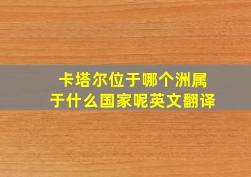 卡塔尔位于哪个洲属于什么国家呢英文翻译