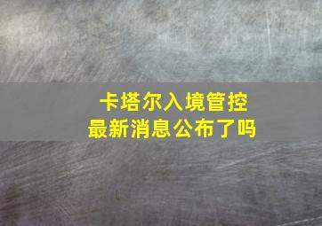 卡塔尔入境管控最新消息公布了吗