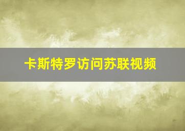 卡斯特罗访问苏联视频