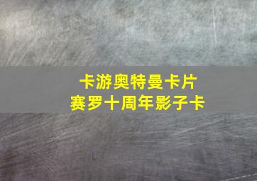 卡游奥特曼卡片赛罗十周年影子卡