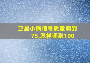 卫星小锅信号质量调到75,怎样调到100