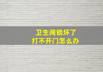 卫生间锁坏了打不开门怎么办