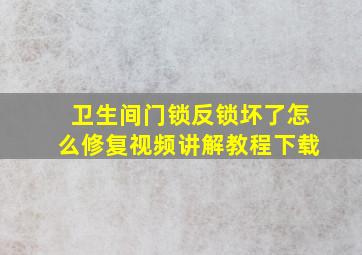 卫生间门锁反锁坏了怎么修复视频讲解教程下载