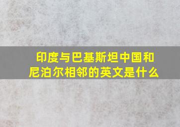 印度与巴基斯坦中国和尼泊尔相邻的英文是什么