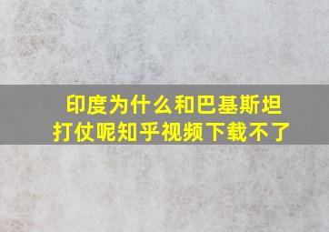 印度为什么和巴基斯坦打仗呢知乎视频下载不了