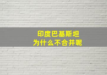 印度巴基斯坦为什么不合并呢