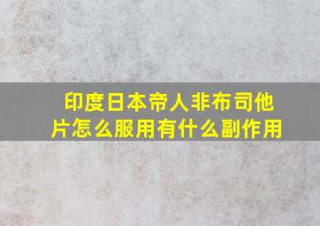 印度日本帝人非布司他片怎么服用有什么副作用