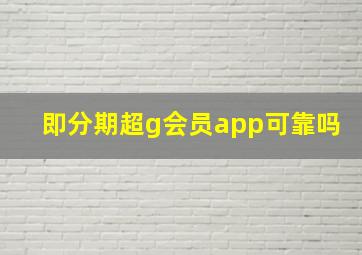 即分期超g会员app可靠吗