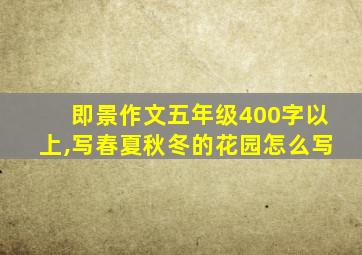 即景作文五年级400字以上,写春夏秋冬的花园怎么写