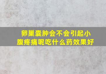 卵巢囊肿会不会引起小腹疼痛呢吃什么药效果好