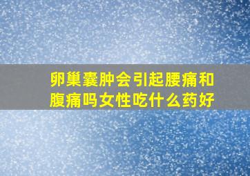 卵巢囊肿会引起腰痛和腹痛吗女性吃什么药好