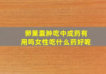 卵巢囊肿吃中成药有用吗女性吃什么药好呢