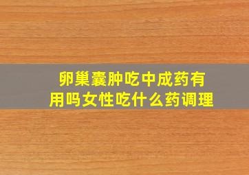 卵巢囊肿吃中成药有用吗女性吃什么药调理