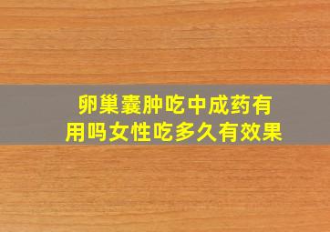 卵巢囊肿吃中成药有用吗女性吃多久有效果