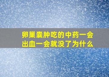 卵巢囊肿吃的中药一会出血一会就没了为什么