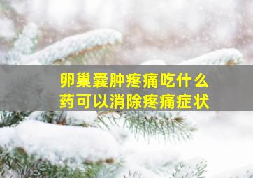 卵巢囊肿疼痛吃什么药可以消除疼痛症状