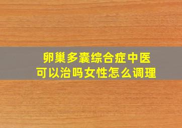 卵巢多囊综合症中医可以治吗女性怎么调理