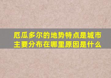 厄瓜多尔的地势特点是城市主要分布在哪里原因是什么