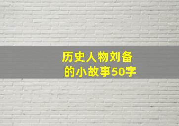 历史人物刘备的小故事50字