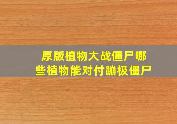 原版植物大战僵尸哪些植物能对付蹦极僵尸