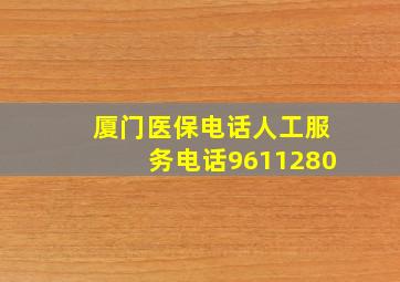 厦门医保电话人工服务电话9611280