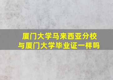 厦门大学马来西亚分校与厦门大学毕业证一样吗