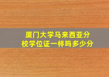 厦门大学马来西亚分校学位证一样吗多少分