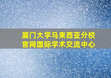 厦门大学马来西亚分校官网国际学术交流中心