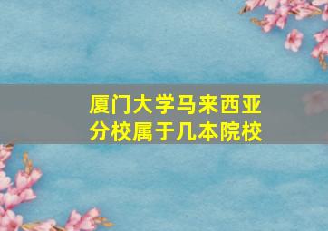 厦门大学马来西亚分校属于几本院校