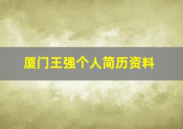 厦门王强个人简历资料