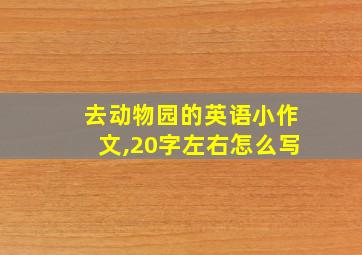 去动物园的英语小作文,20字左右怎么写